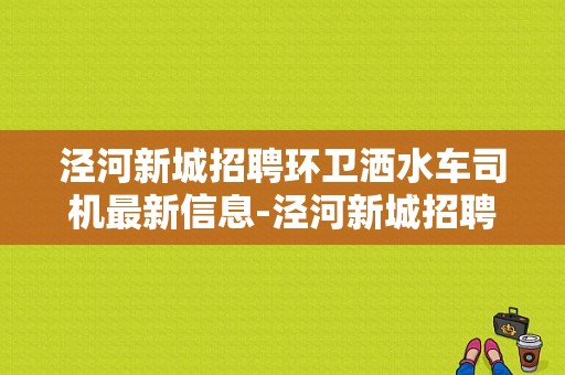 泾河新城招聘环卫洒水车司机最新信息-泾河新城招聘环卫洒水车司机